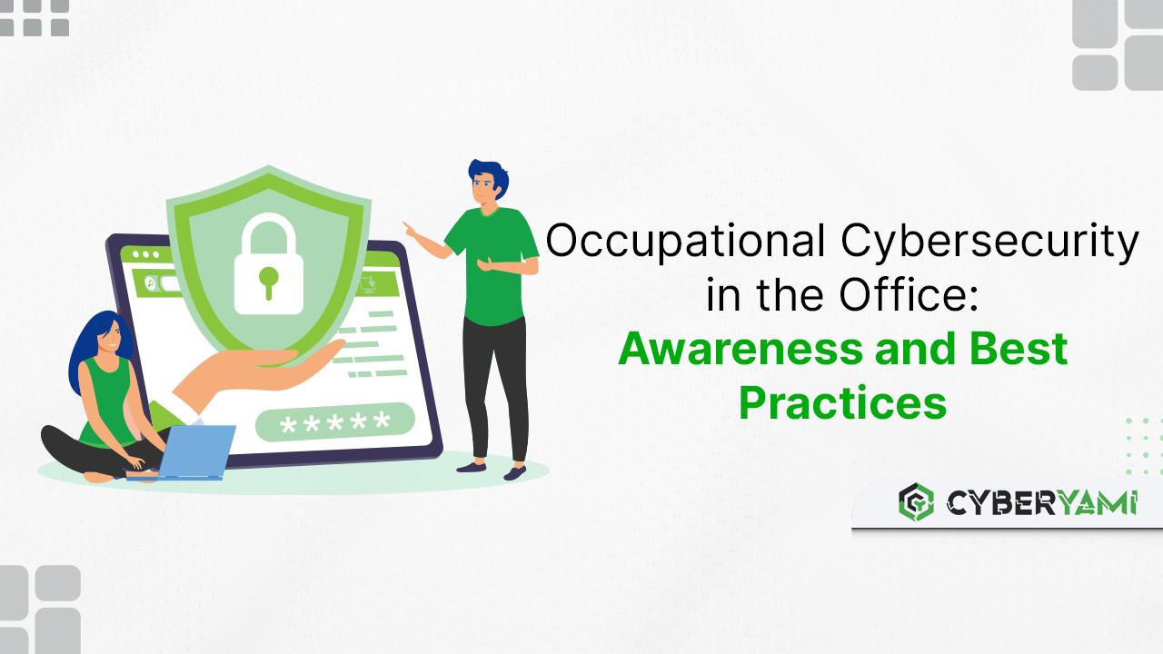 Occupational Cybersecurity in the Office: Awareness and Best Practices