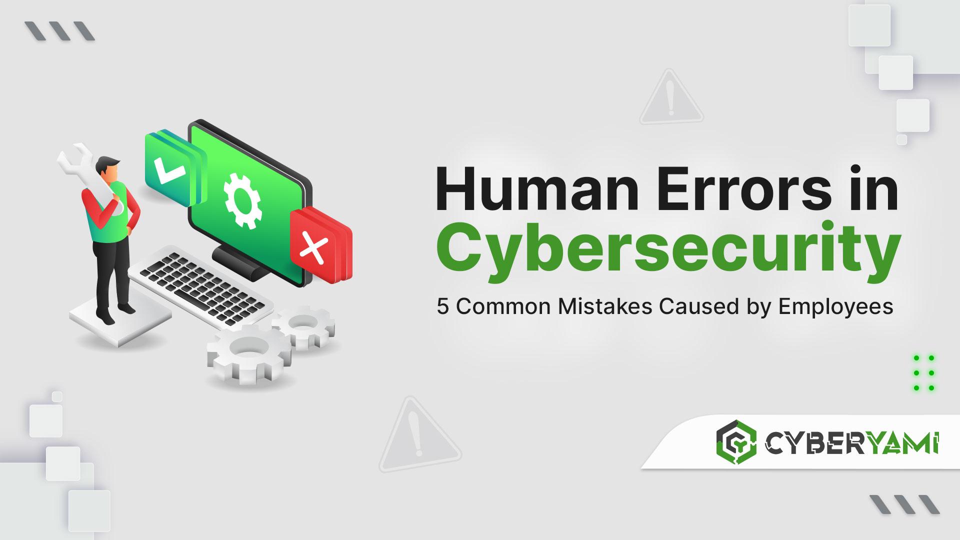 Human Errors in Cyber Security: 5 Common Mistakes Caused by Employees