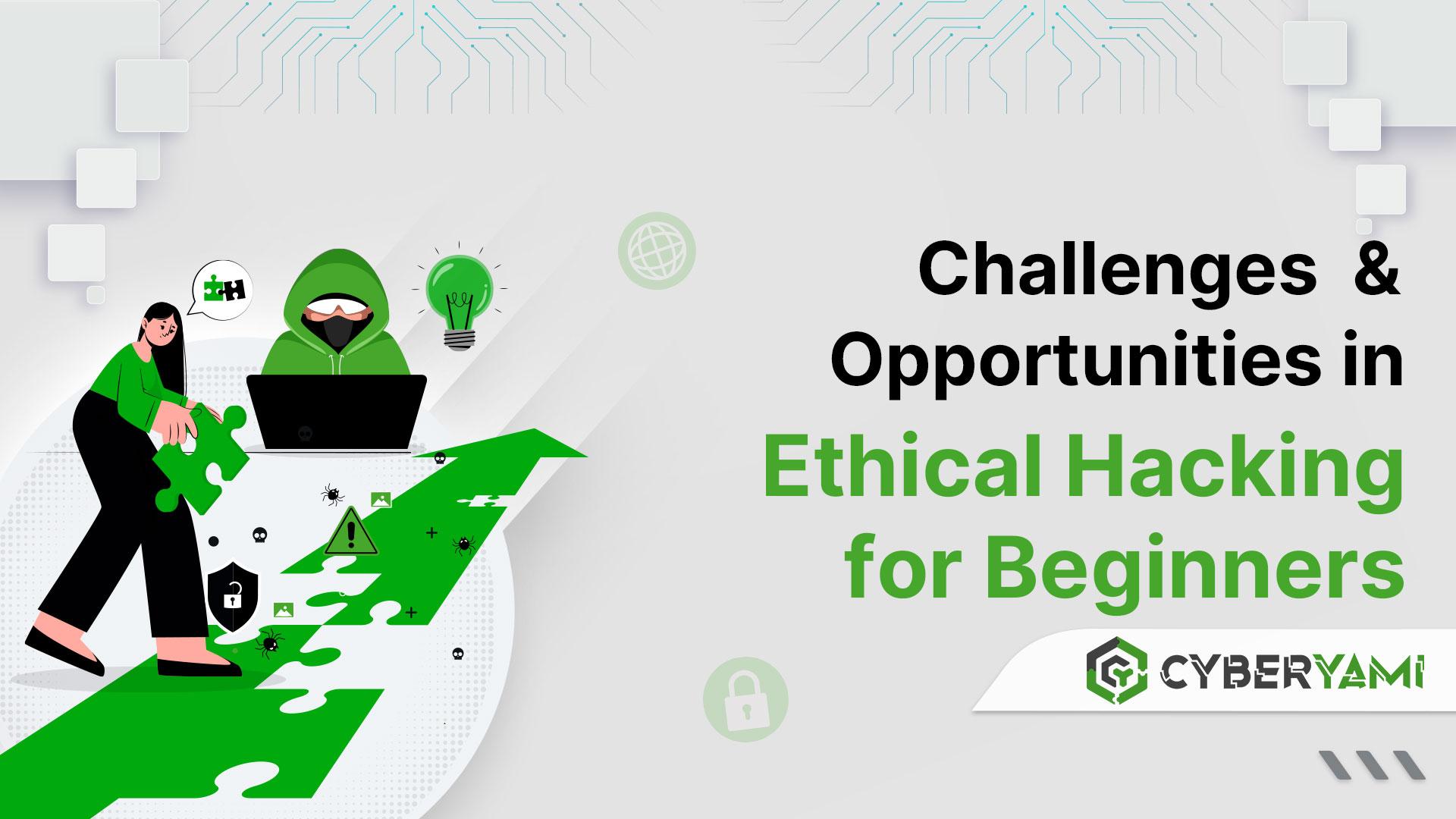 Challenges and Opportunities in Ethical Hacking for Beginners